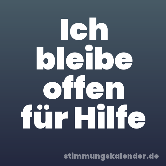 Ich bleibe offen für Hilfe