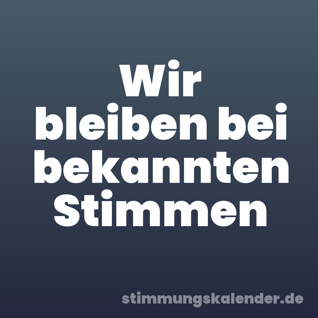Wir bleiben bei bekannten Stimmen