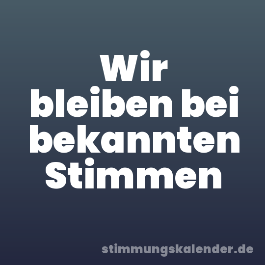 Wir bleiben bei bekannten Stimmen