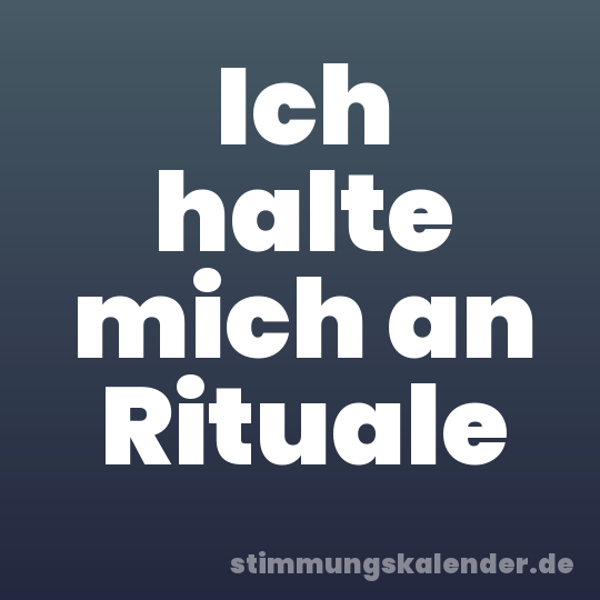 Ich halte mich an Rituale