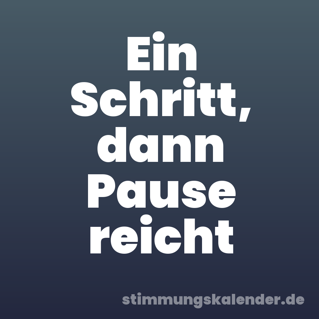 Ein Schritt, dann Pause reicht