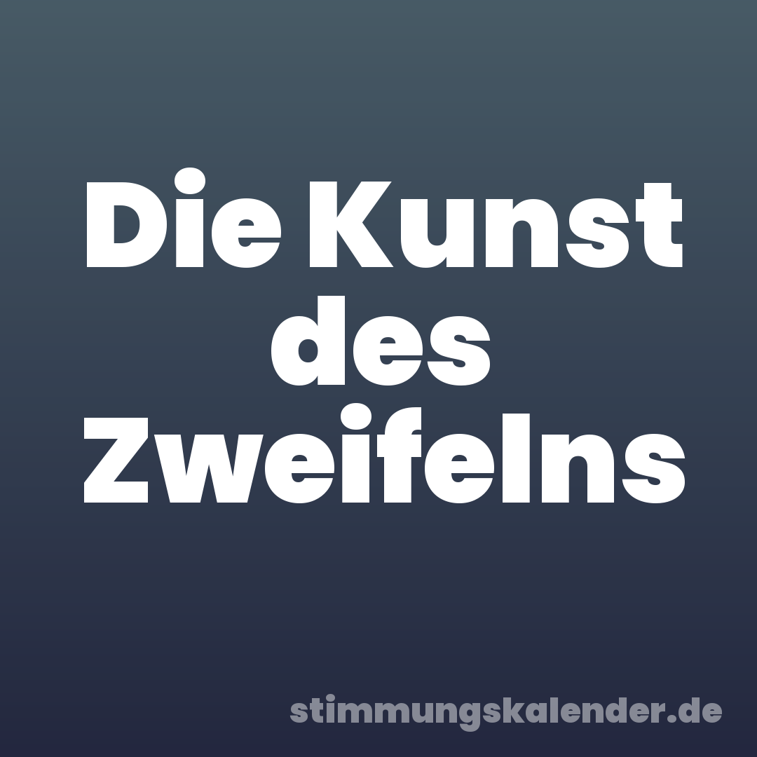 Die Kunst des Zweifelns