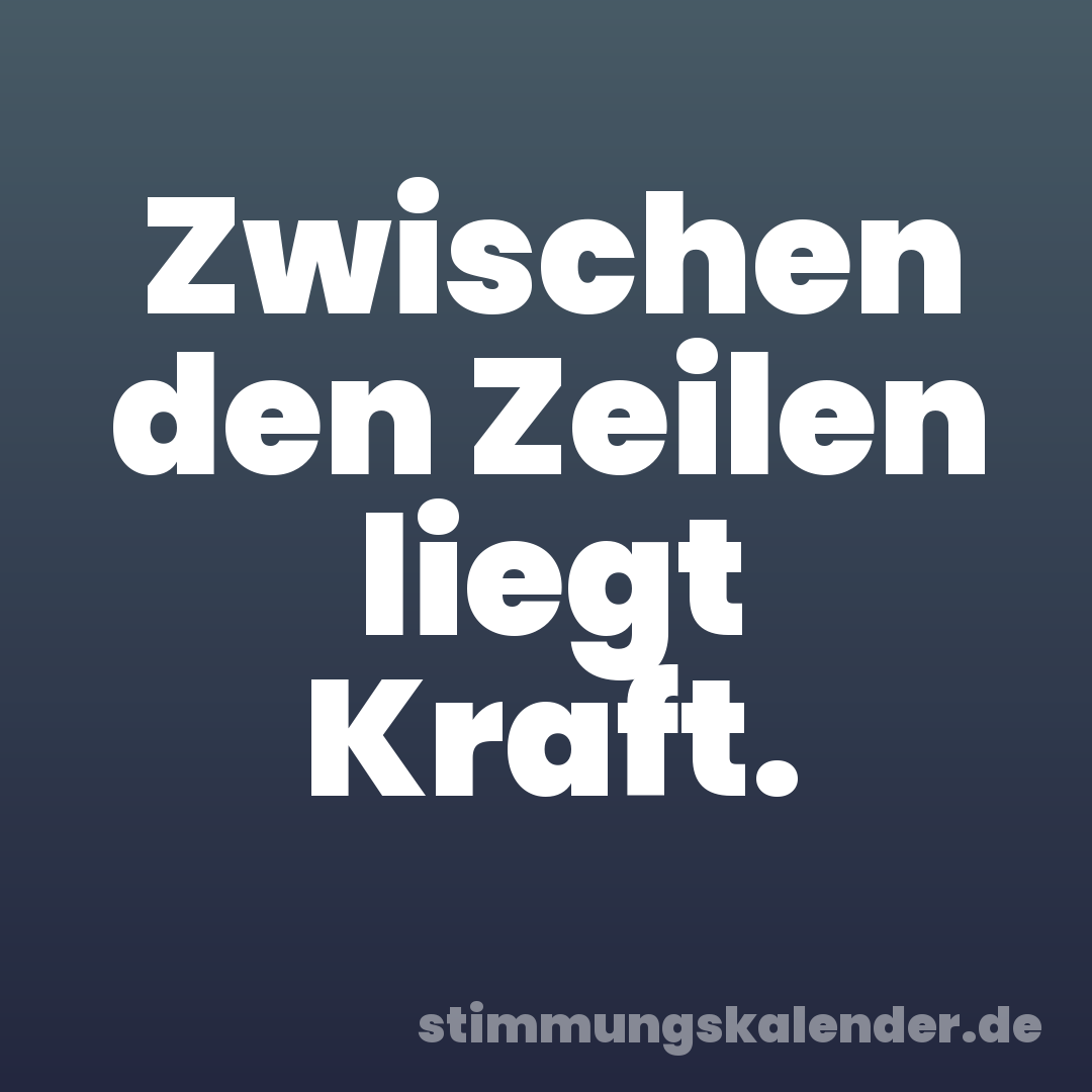 Zwischen den Zeilen liegt Kraft.