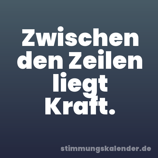Zwischen den Zeilen liegt Kraft.