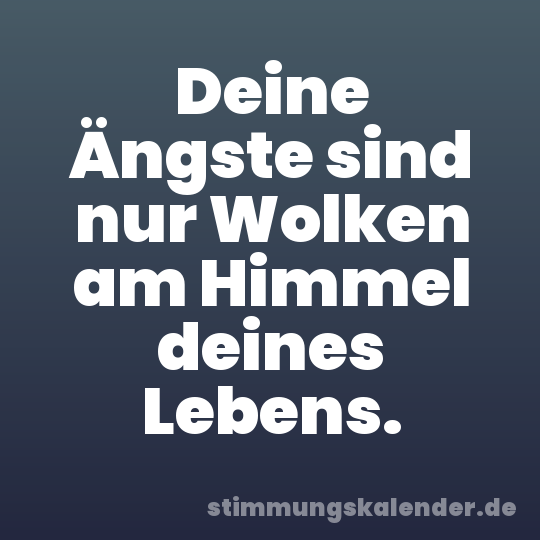 Deine Ängste sind nur Wolken am Himmel deines Lebens.