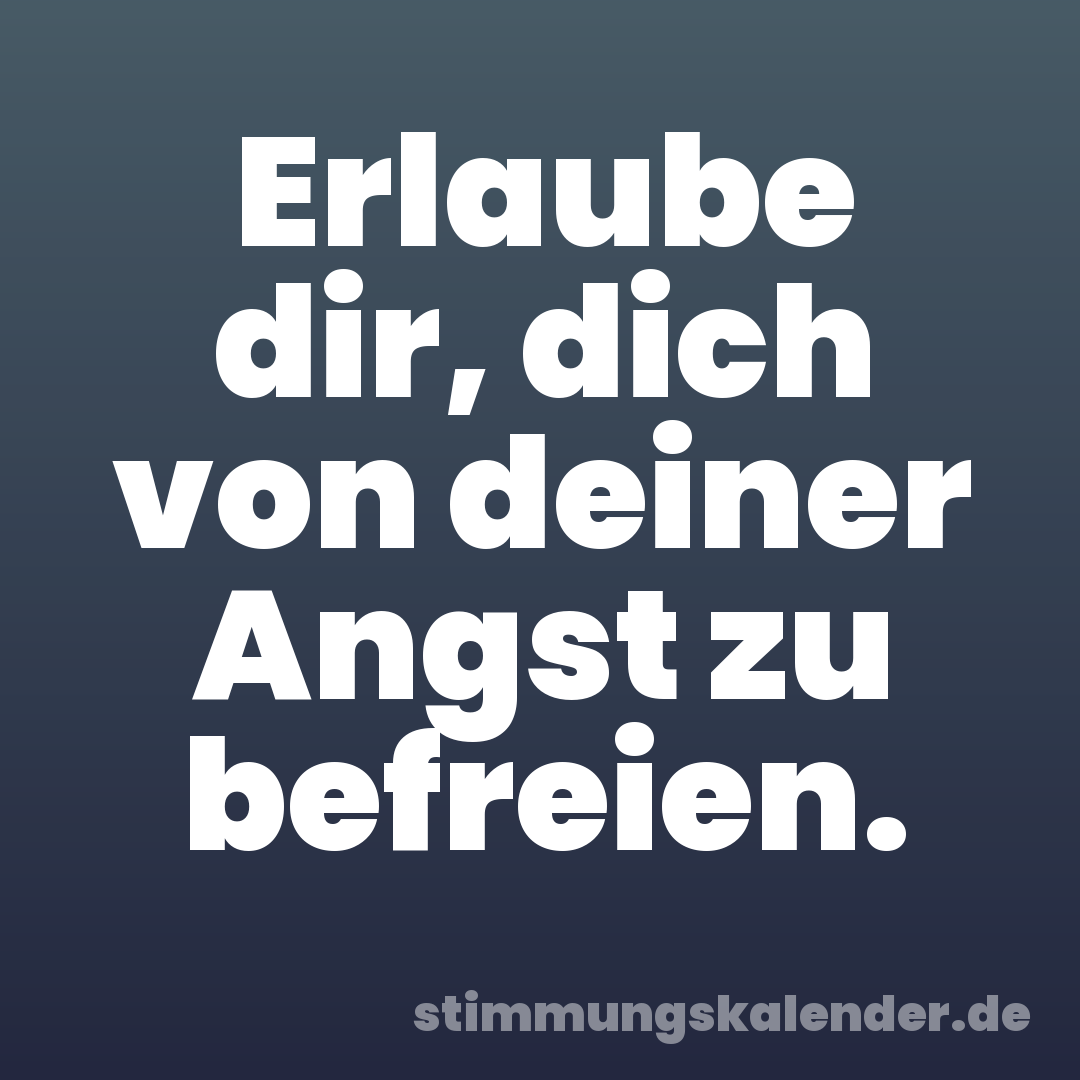 Erlaube dir, dich von deiner Angst zu befreien.