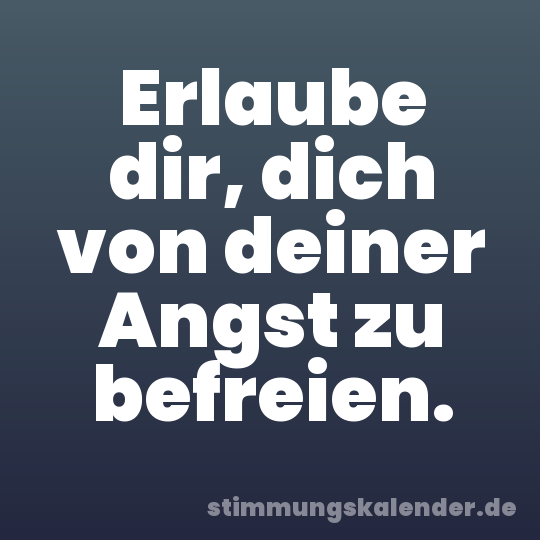 Erlaube dir, dich von deiner Angst zu befreien.