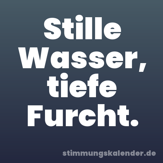 Stille Wasser, tiefe Furcht.