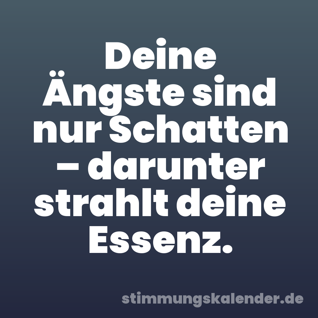 Deine Ängste sind nur Schatten – darunter strahlt deine Essenz.