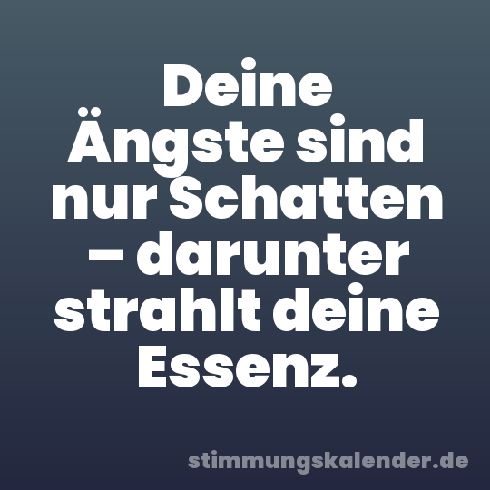Deine Ängste sind nur Schatten – darunter strahlt deine Essenz.