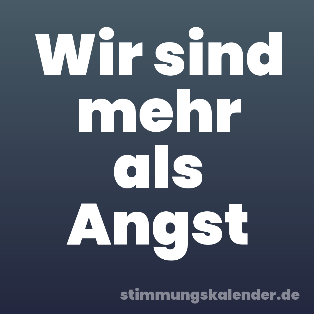 Wir sind mehr als Angst