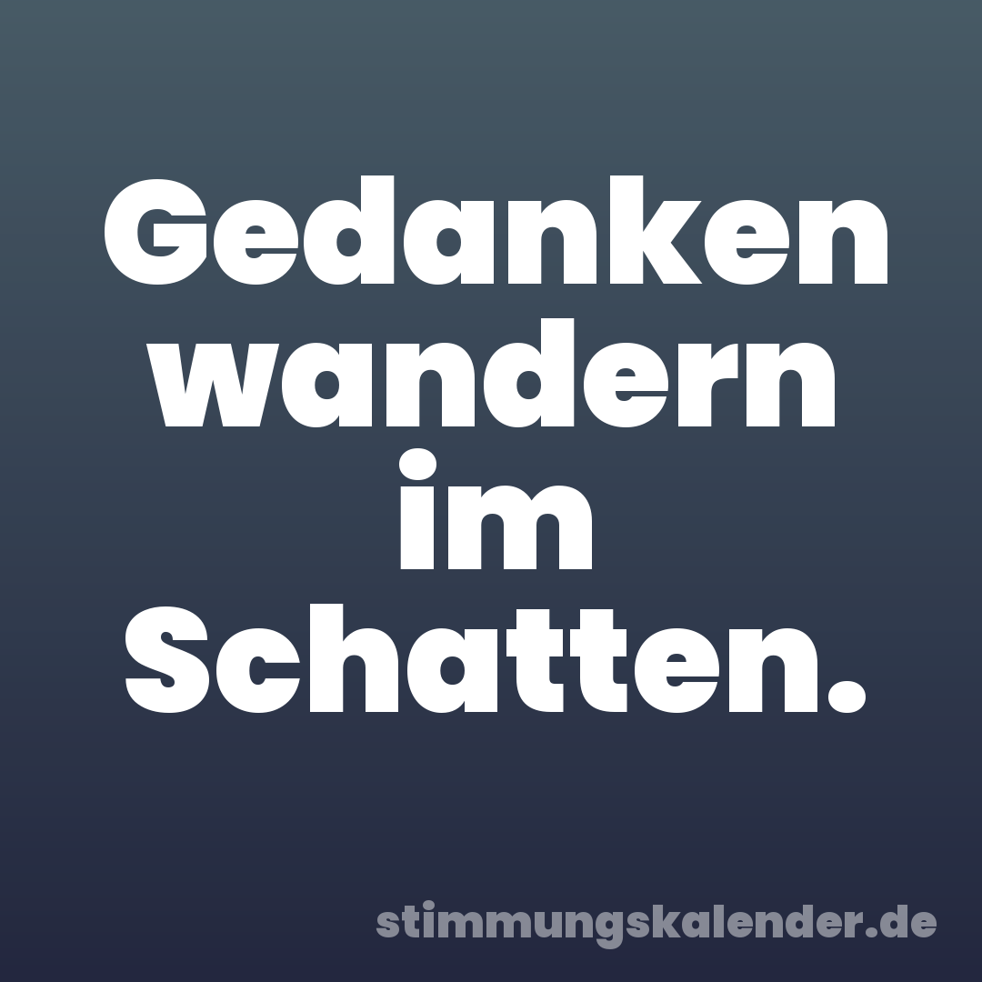 Gedanken wandern im Schatten.