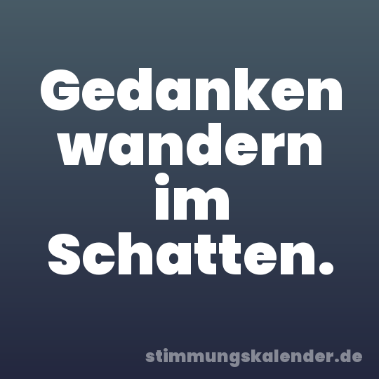 Gedanken wandern im Schatten.