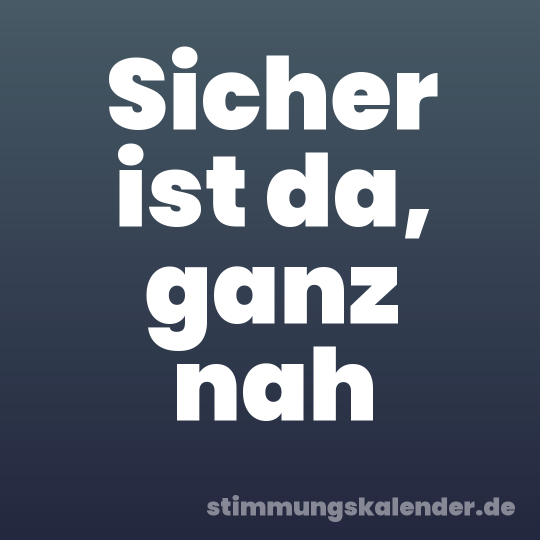 Sicher ist da, ganz nah