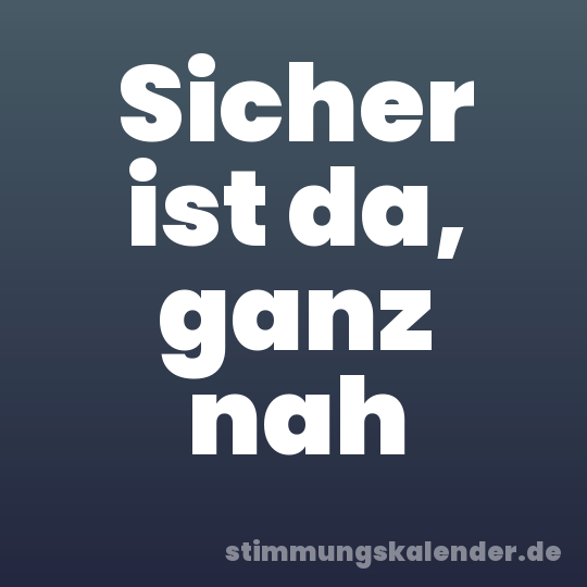 Sicher ist da, ganz nah