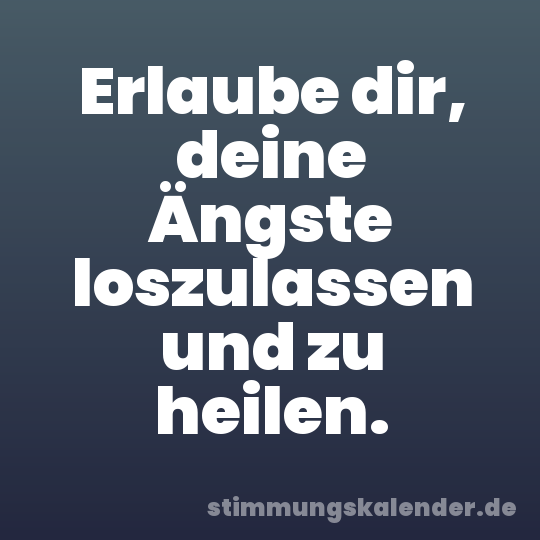 Erlaube dir, deine Ängste loszulassen und zu heilen.