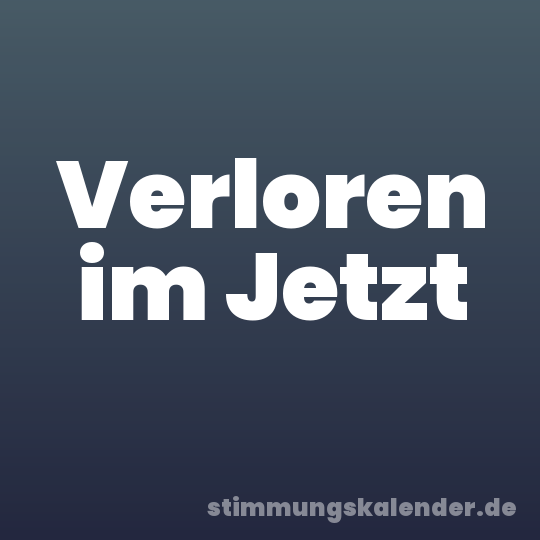 Verloren im Jetzt