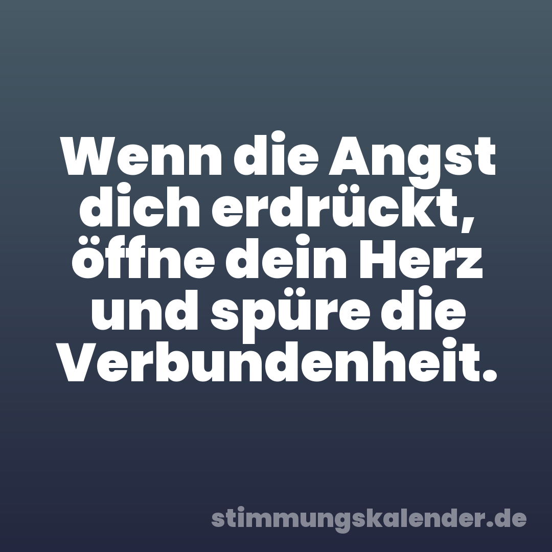 Wenn die Angst dich erdrückt, öffne dein Herz und spüre die Verbundenheit.