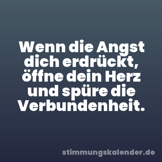 Wenn die Angst dich erdrückt, öffne dein Herz und spüre die Verbundenheit.