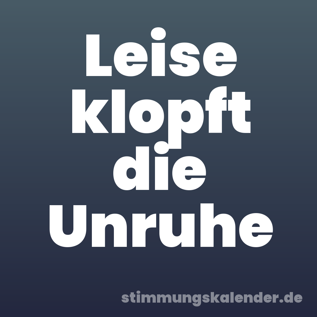 Leise klopft die Unruhe