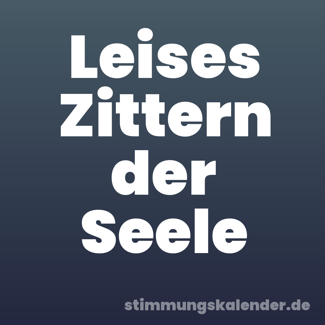 Leises Zittern der Seele
