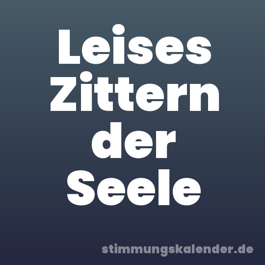 Leises Zittern der Seele