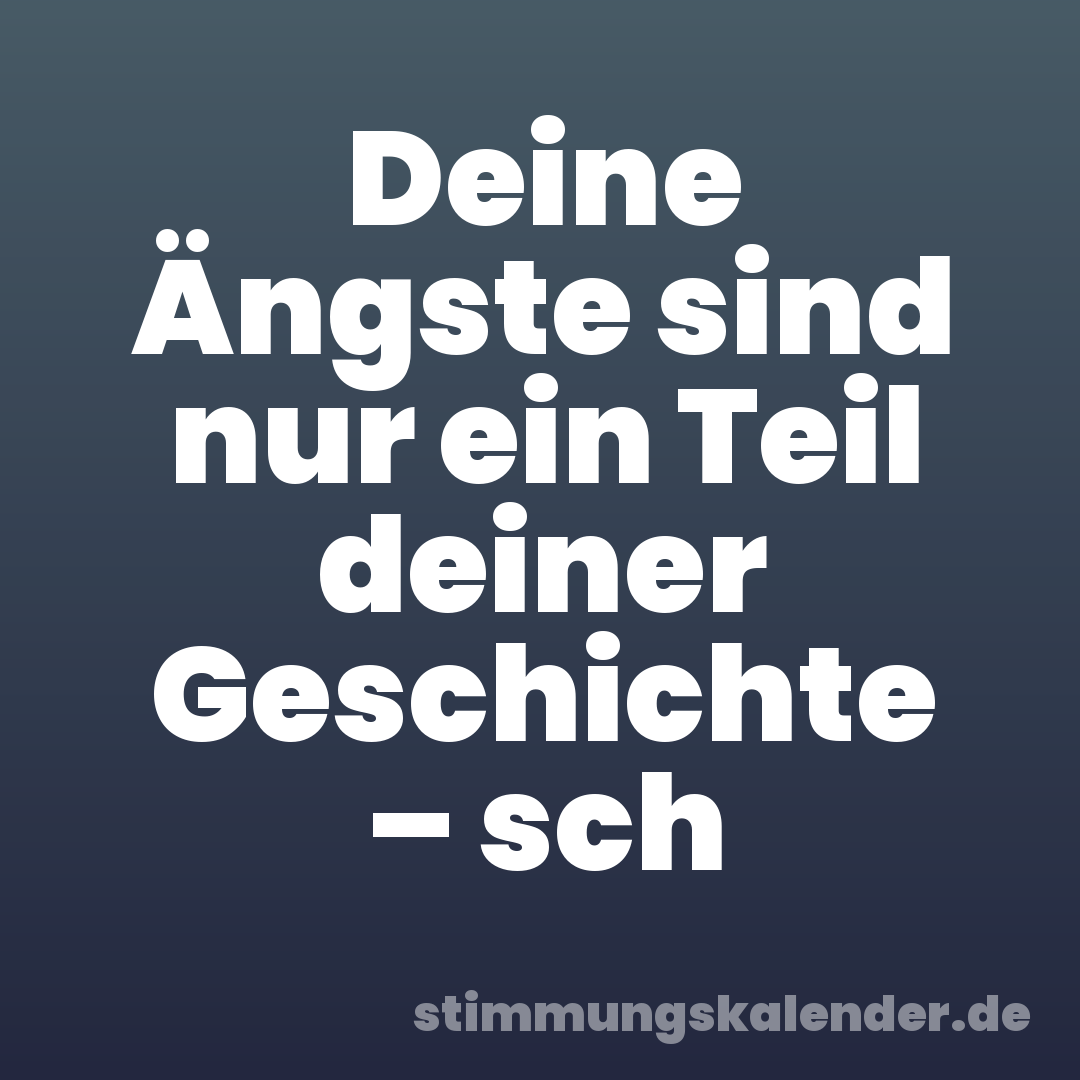 Deine Ängste sind nur ein Teil deiner Geschichte – sch