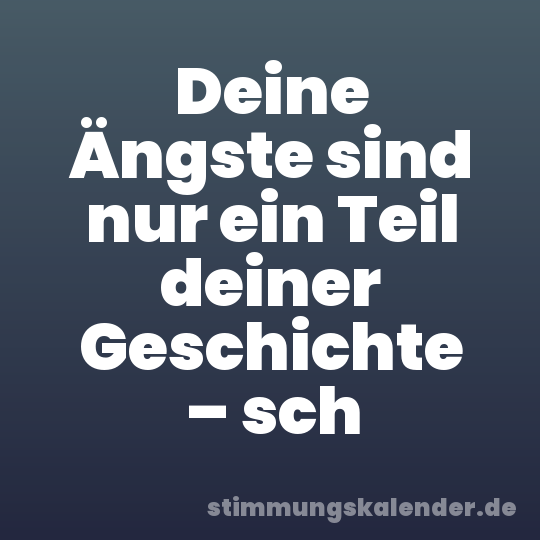 Deine Ängste sind nur ein Teil deiner Geschichte – sch