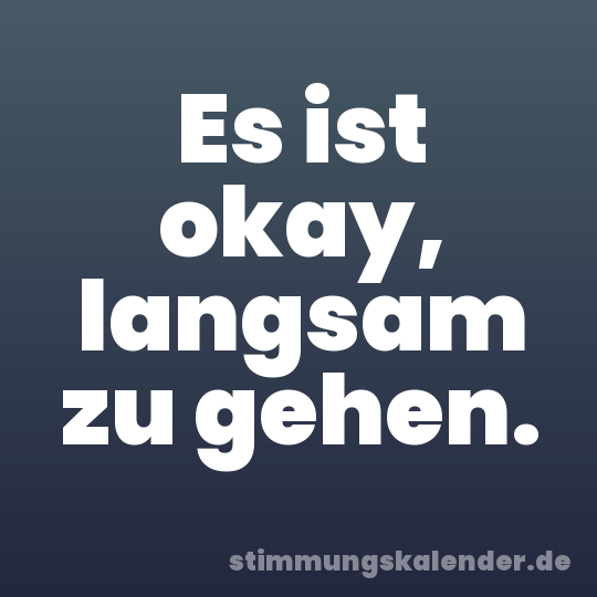 Es ist okay, langsam zu gehen.