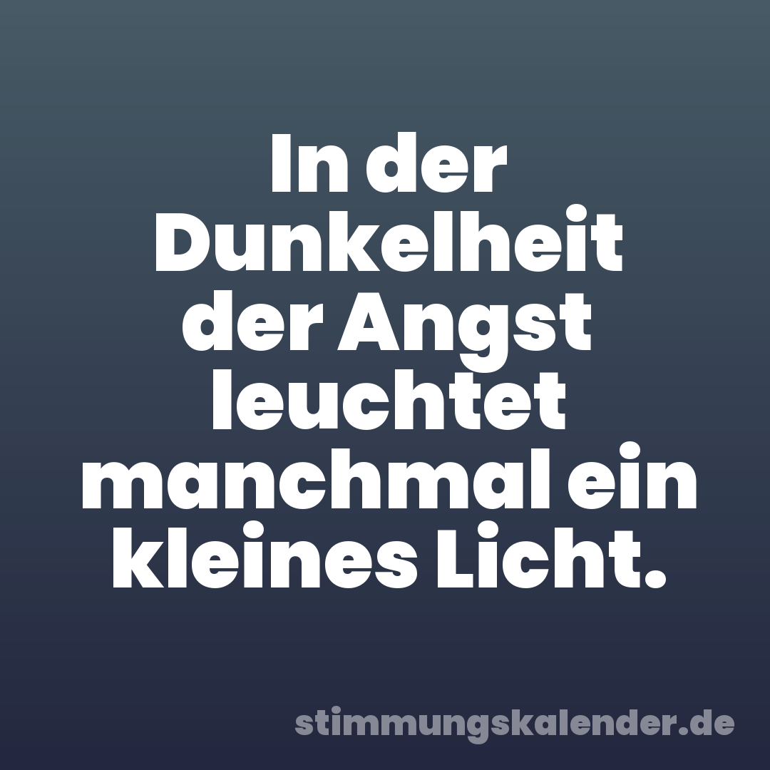 In der Dunkelheit der Angst leuchtet manchmal ein kleines Licht.