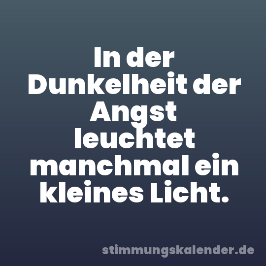 In der Dunkelheit der Angst leuchtet manchmal ein kleines Licht.