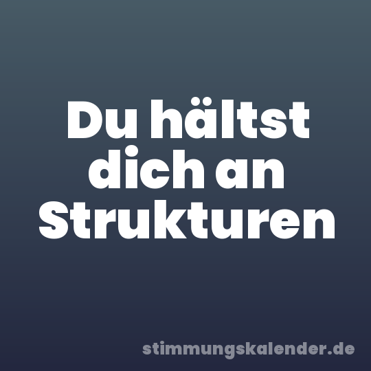 Du hältst dich an Strukturen