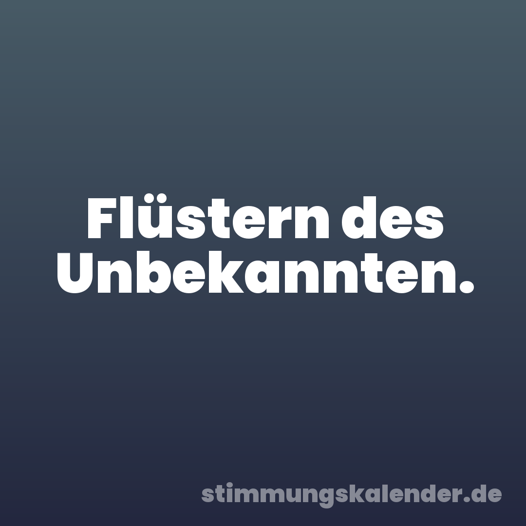 Flüstern des Unbekannten.