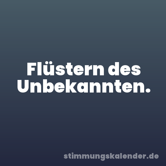 Flüstern des Unbekannten.