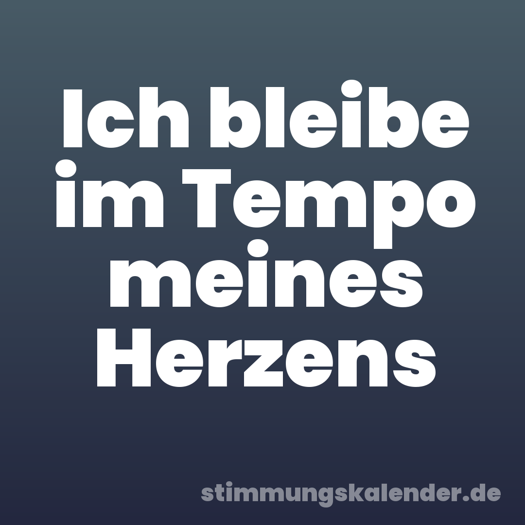 Ich bleibe im Tempo meines Herzens