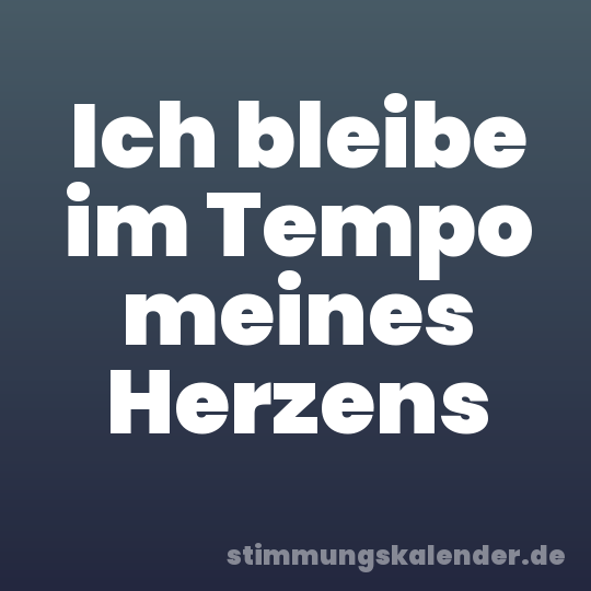 Ich bleibe im Tempo meines Herzens