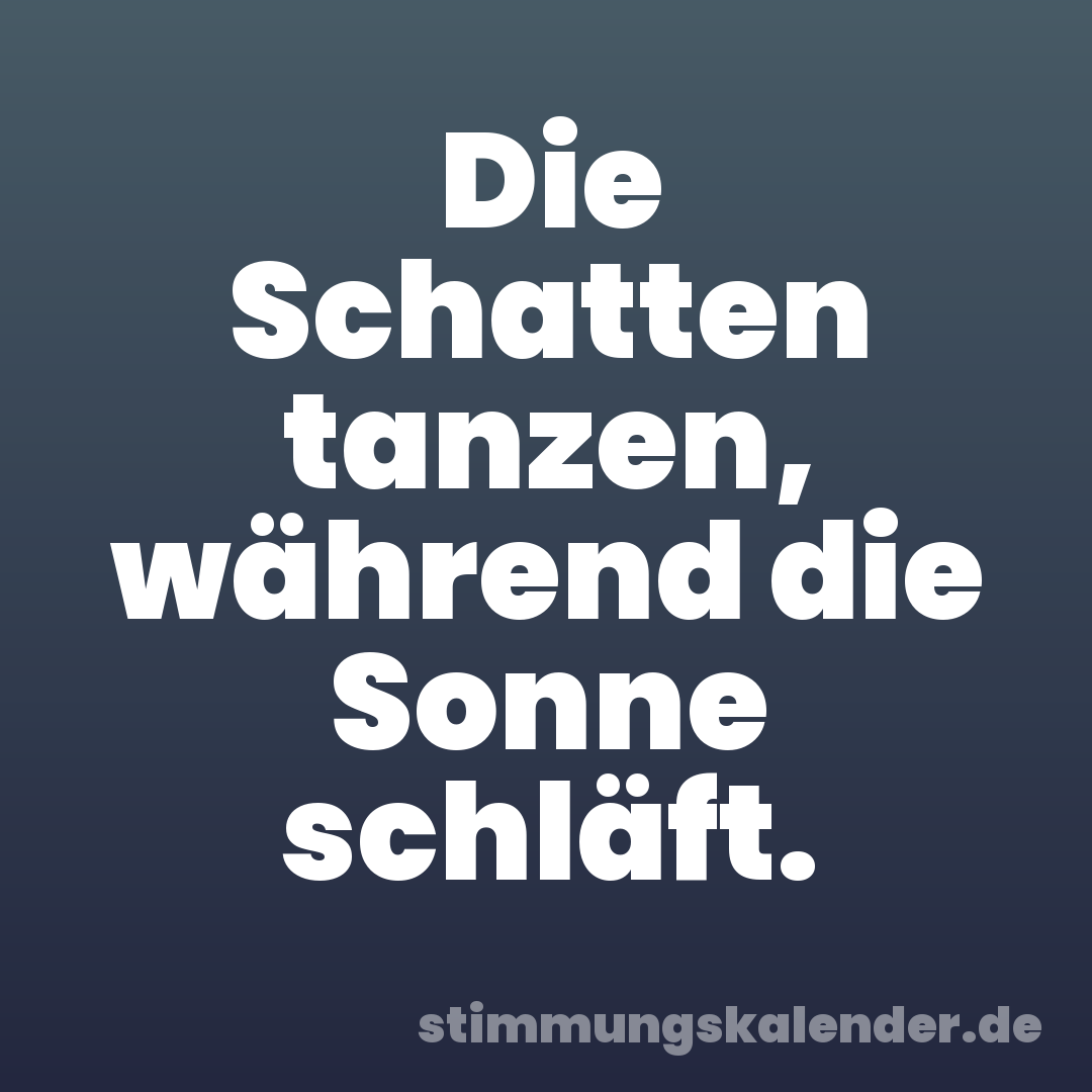 Die Schatten tanzen, während die Sonne schläft.