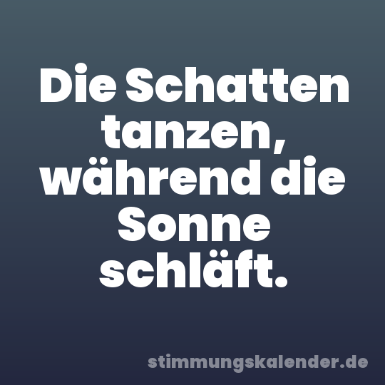 Die Schatten tanzen, während die Sonne schläft.