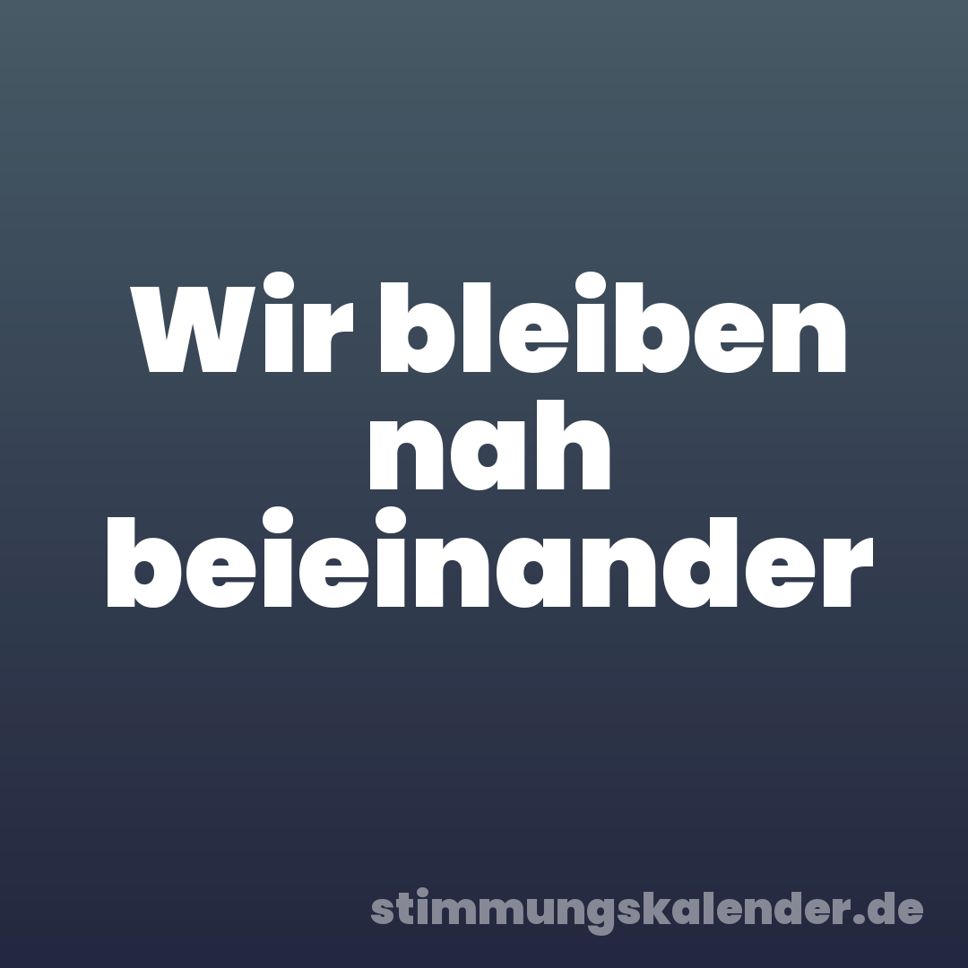 Wir bleiben nah beieinander