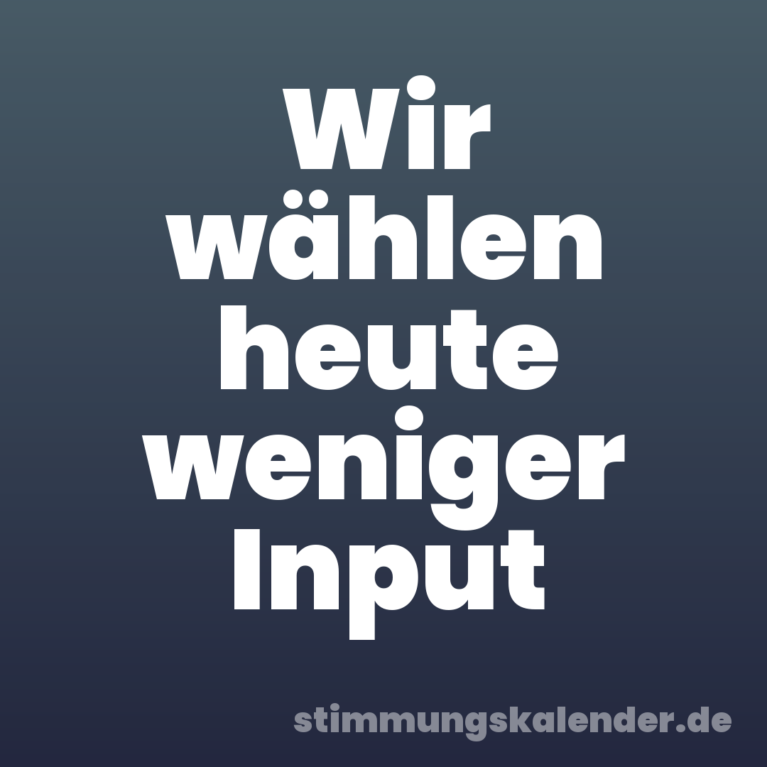 Wir wählen heute weniger Input