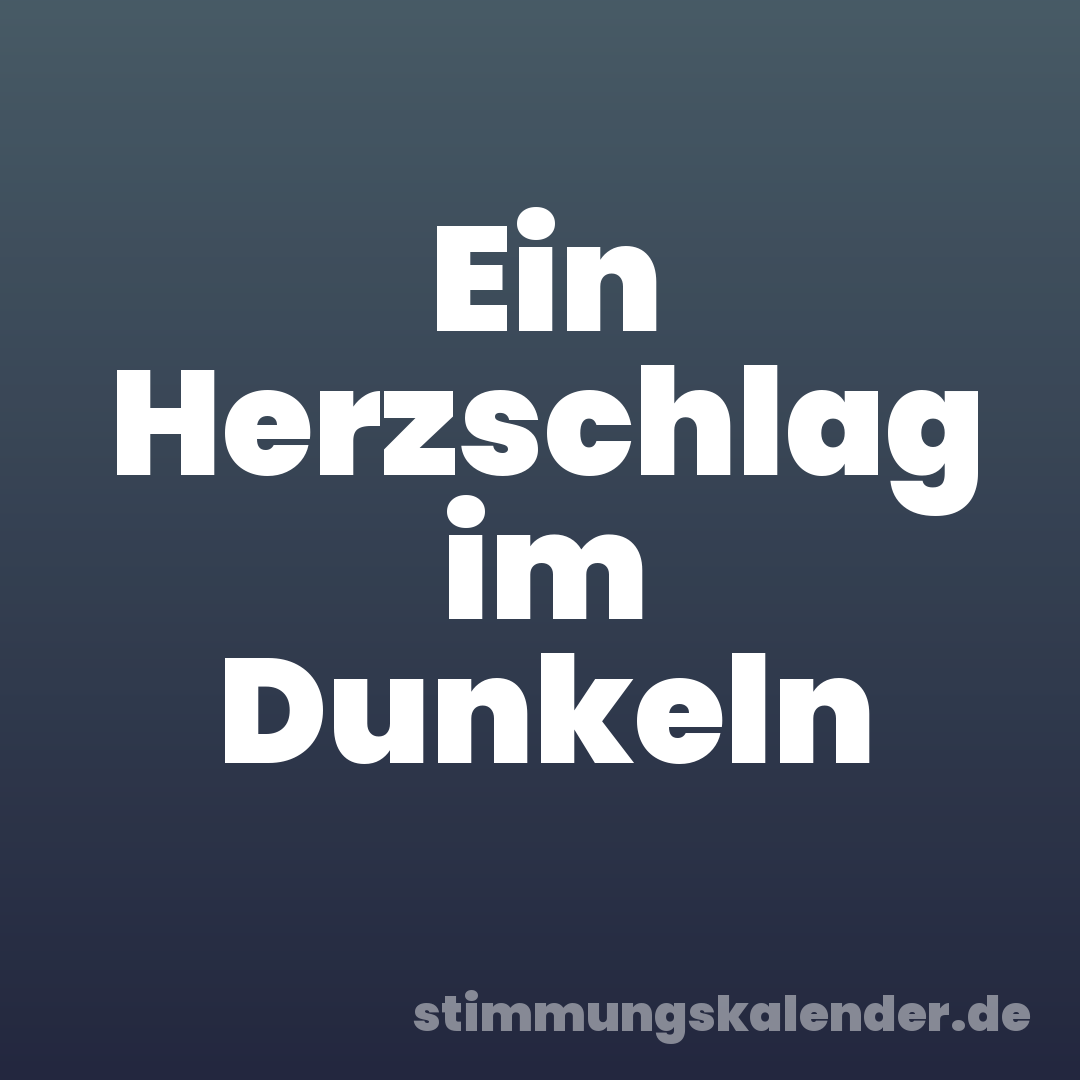 Ein Herzschlag im Dunkeln