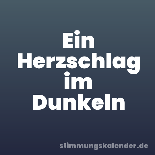 Ein Herzschlag im Dunkeln