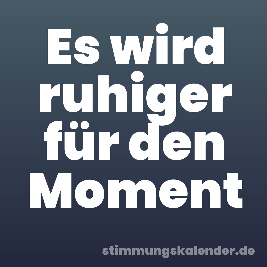Es wird ruhiger für den Moment
