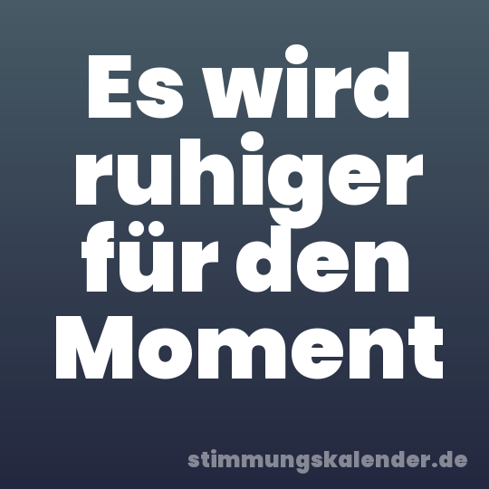 Es wird ruhiger für den Moment
