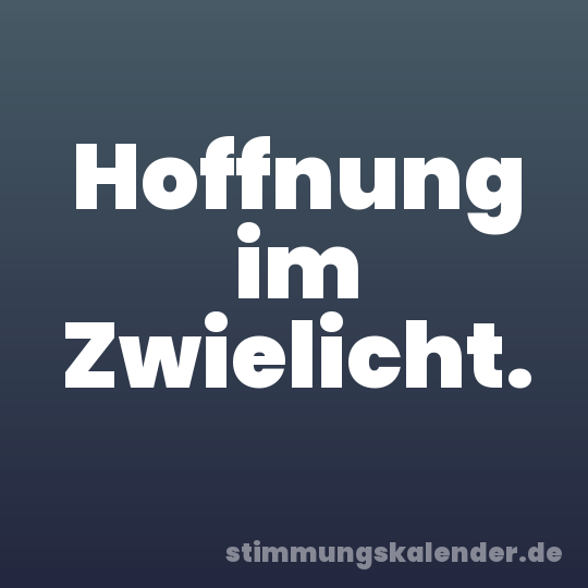 Hoffnung im Zwielicht.