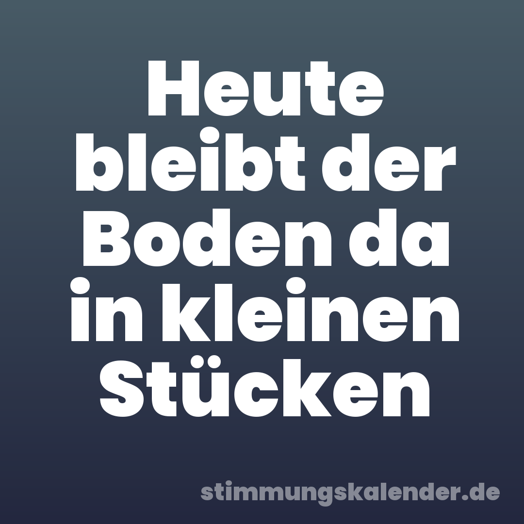 Heute bleibt der Boden da in kleinen Stücken