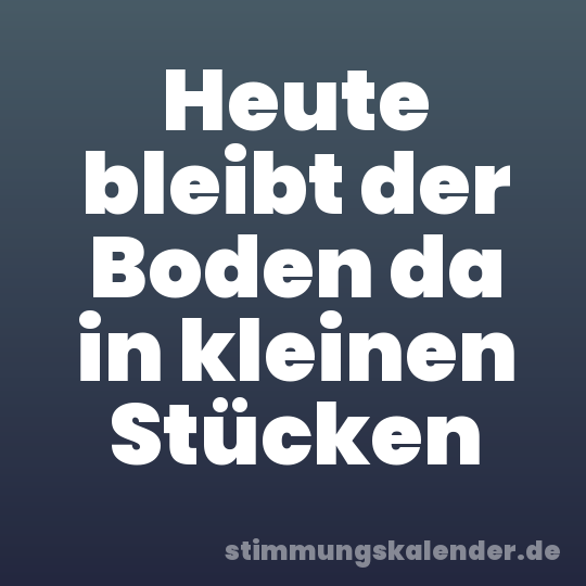 Heute bleibt der Boden da in kleinen Stücken