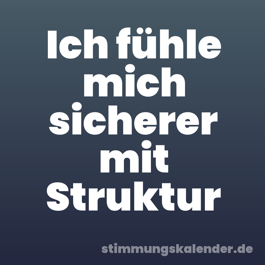 Ich fühle mich sicherer mit Struktur