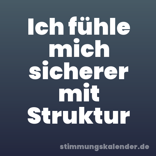 Ich fühle mich sicherer mit Struktur