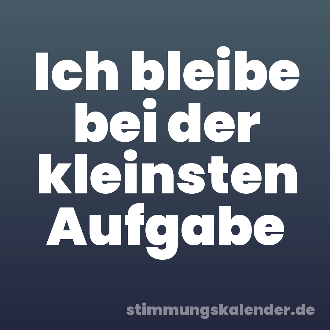 Ich bleibe bei der kleinsten Aufgabe